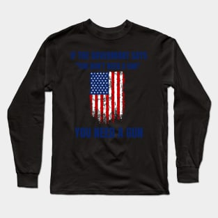 If The Government Says " You Don't Need A Gun", Funny Quotes Long Sleeve T-Shirt